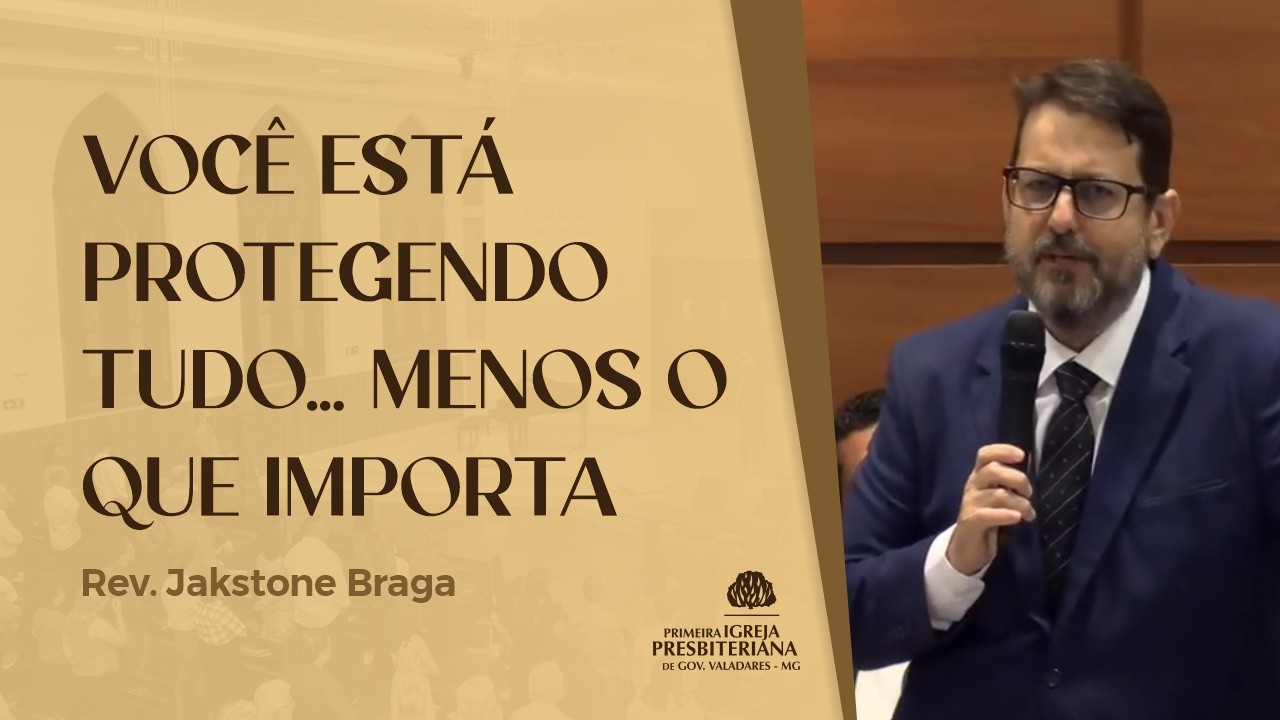 VOCÊ ESTÁ PROTEGENDO TUDO… MENOS O QUE IMPORTA -  Rev. Jakstone Braga -  01/03/2026