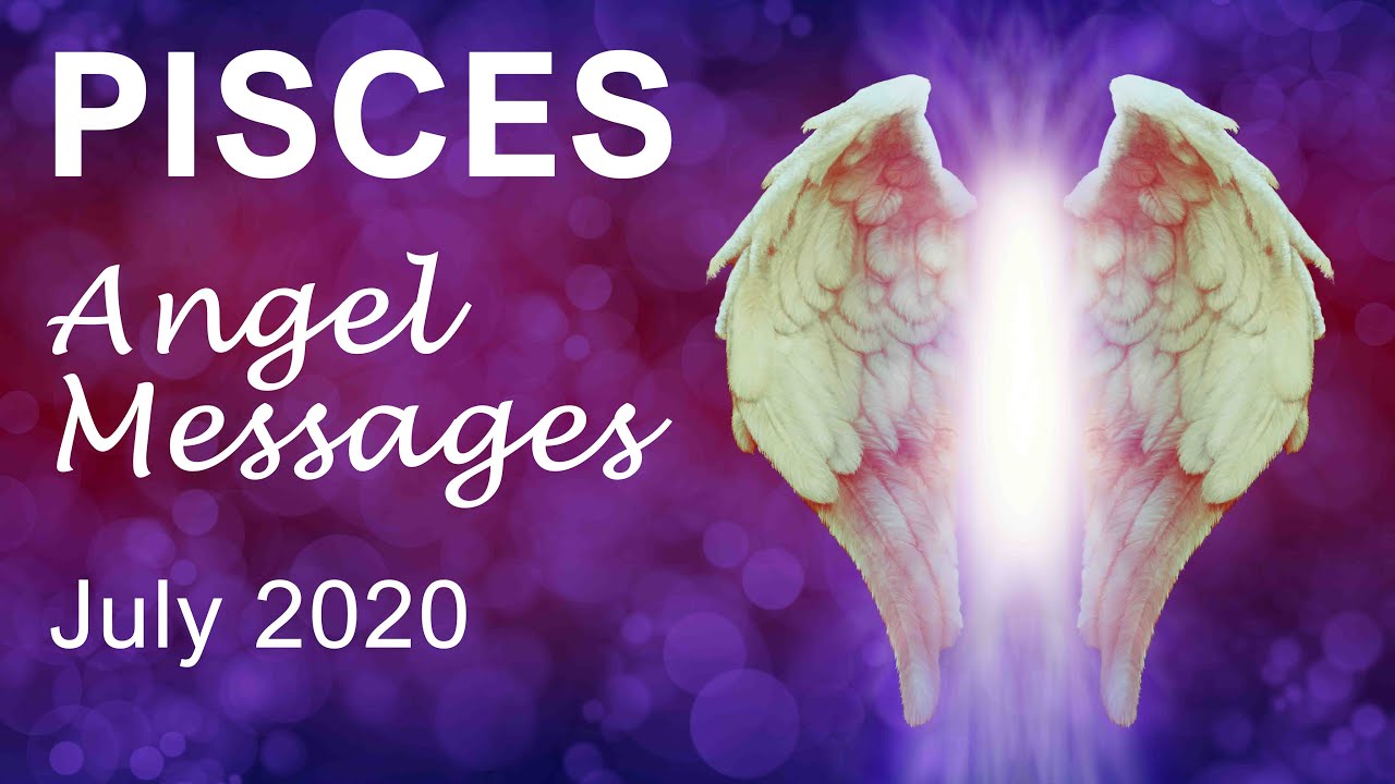 PISCES ANGEL MESSAGES - JULY 2020 