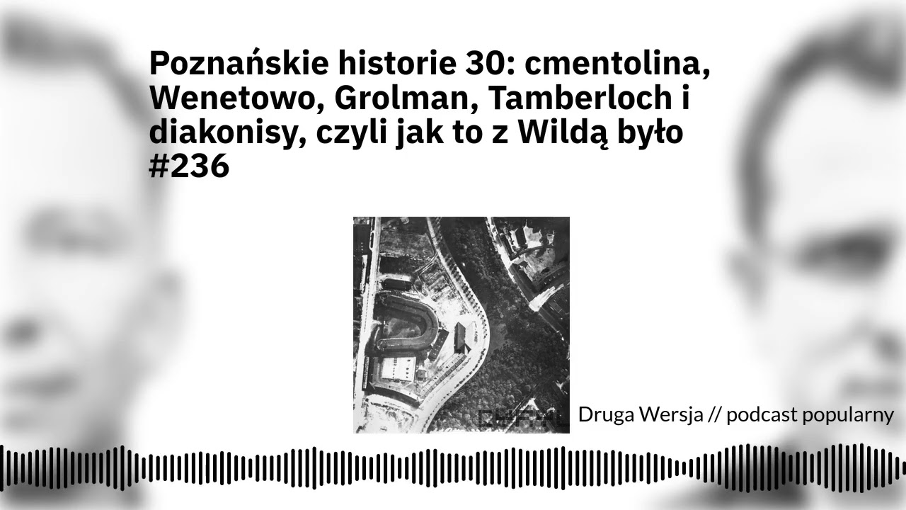 Poznańskie historie 30: cmentolina, Wenetowo, Grolman i diakonisy, czyli jak to z Wildą było... #236