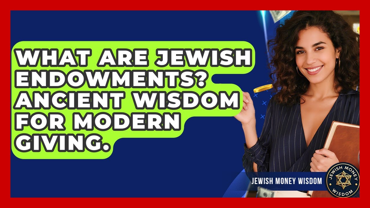 What Are Jewish Endowments? Ancient Wisdom For Modern Giving. - Jewish Money Wisdom