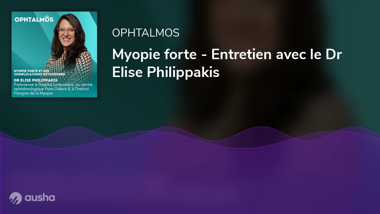 Myopie forte - Entretien avec le Dr Elise Philippakis