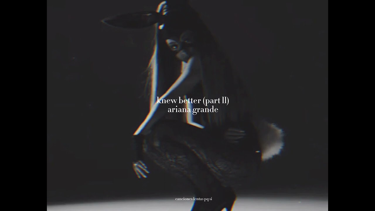ariana grande; knew better (part ll) [slowed + reverb]
