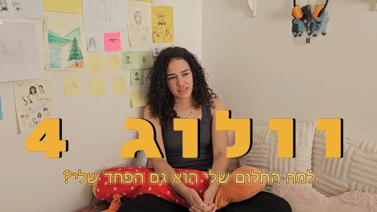 למה החלום שלי הוא גם הפחד שלי? (וולוג 4)