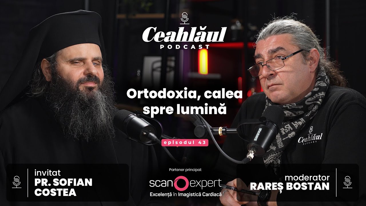 Ceahlăul Podcast, cu Rareș Bostan | Ep. 43: Ortodoxia, calea spre lumină, invitat pr. Sofian Costea