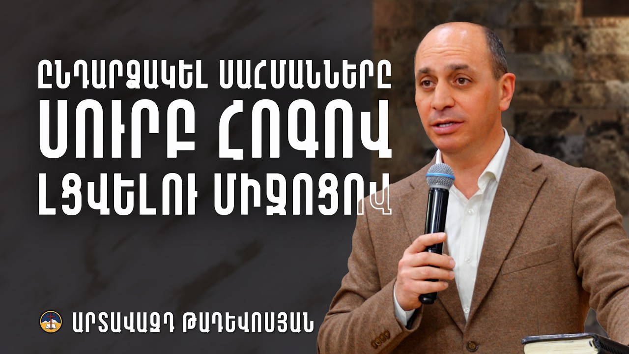 Լայնացրու սահմաններդ` Սուրբ Հոգով լցվելու միջոցով - Արտավազդ Թադևոսյան (15․03․2026)