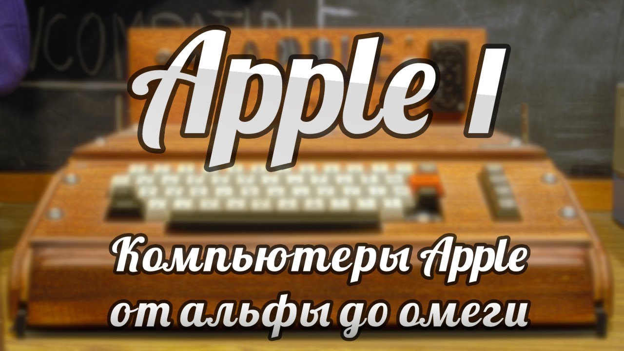 Компьютеры Apple от альфы до омеги. Apple I