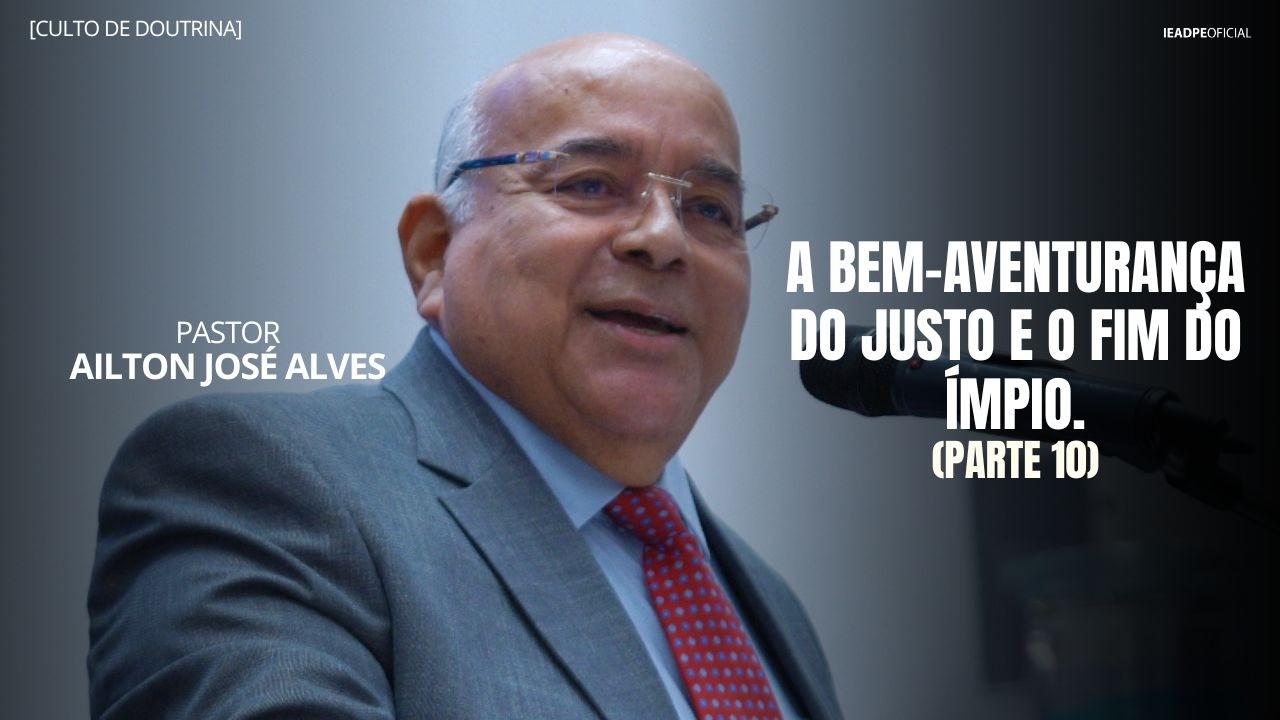 Pastor Ailton Jos&eacute; Alves - The Blessedness of the Righteous and the End of the Wicked - Part 10 -...