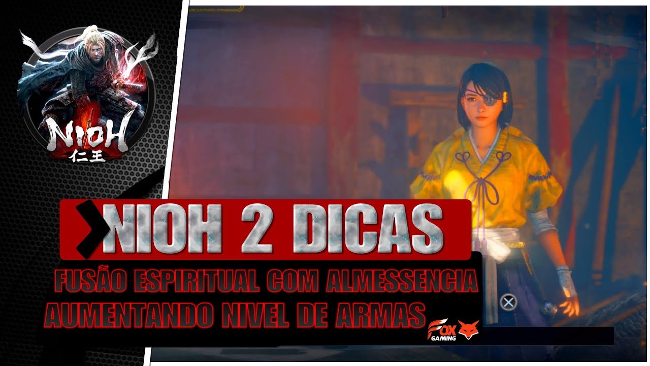 Nioh 2 * DICAS FUSÃO ESPIRITUAL COM ALMESSENCIA AUMENTANDO O NIVEL DA SUA ARMA