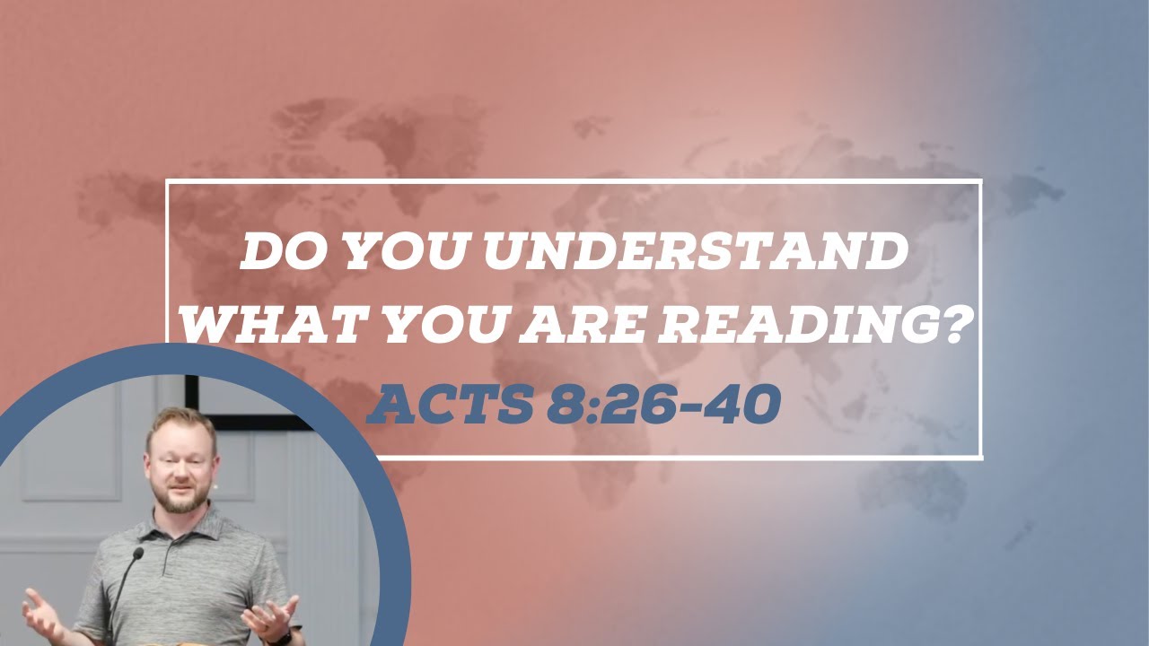 Do You Understand What You Are Reading? (Acts 8:26-40)