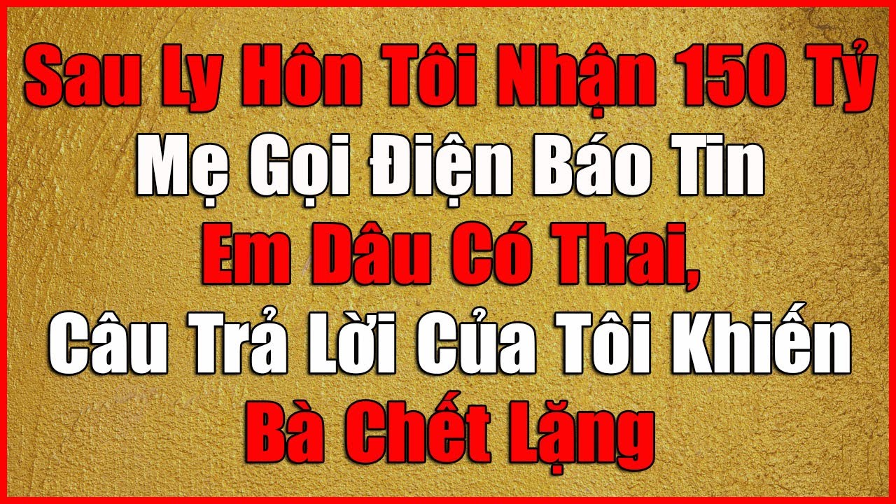 Sau Ly Hôn Tôi Nhận 150 Tỷ, Mẹ Gọi Điện Báo Tin Em Dâu Có Thai, Câu Trả Lời Của Tôi Khiến Bà...