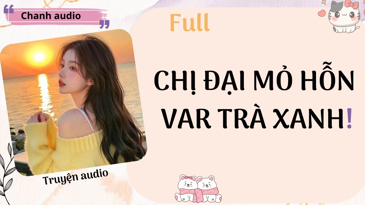 Full audio | CHỊ ĐẠI MỎ HỖN VAR TRÀ XANH | Chanh audio #audio