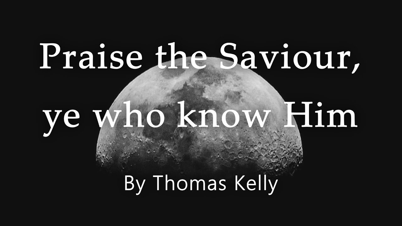 Praise the Saviour, ye who know Him | Traditional Christian Hymn of Worship by Thomas Kelly