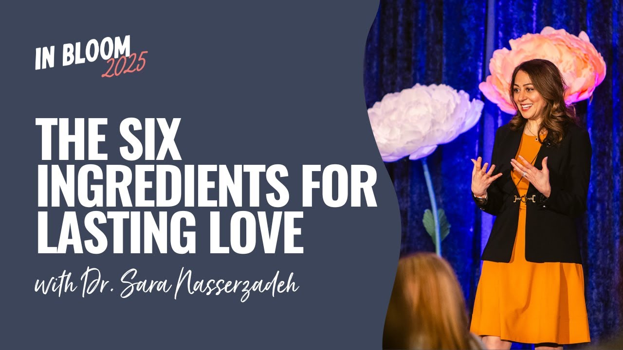 In Bloom 2025 | The Six Ingredients for Lasting Love with Dr. Sara Nasserzadeh