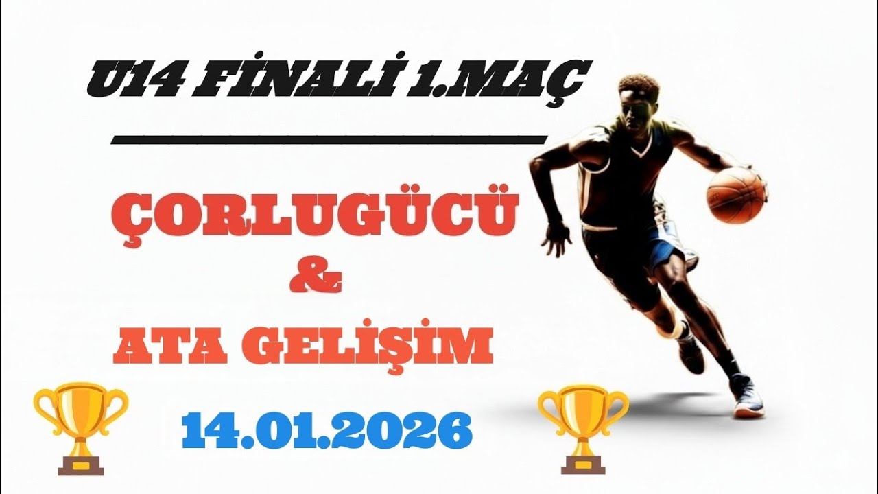 ÇORLUGÜCÜ - ATA GELİŞİM & U14 FİNAL SERİSİ 1.MAÇ & 14.01.2026