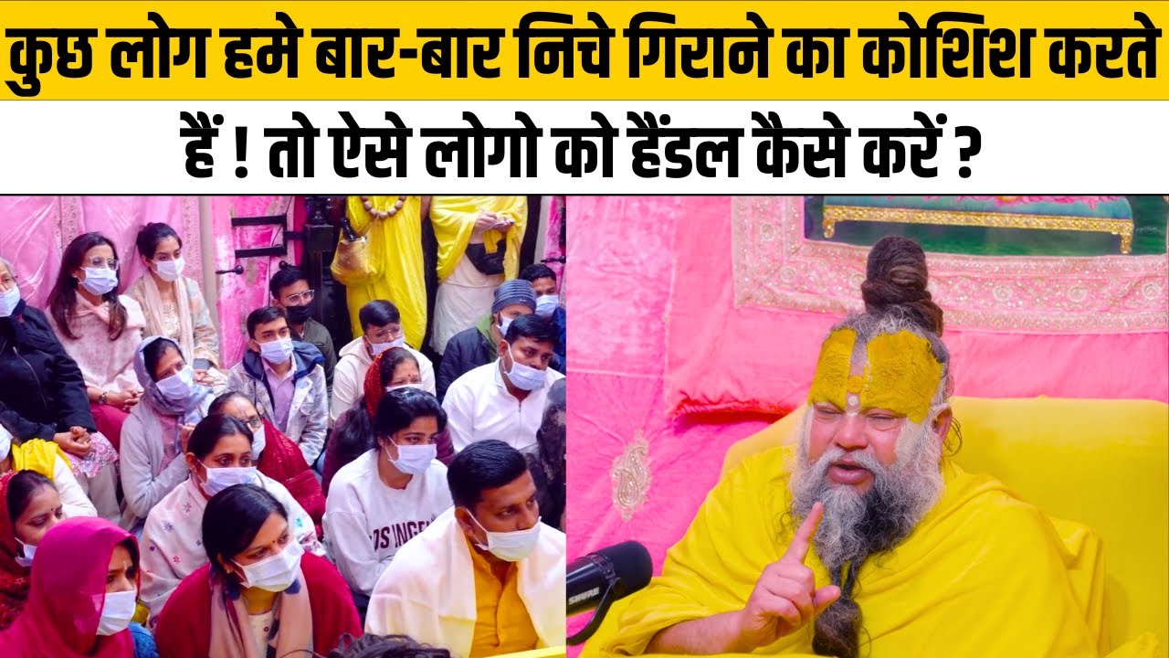 कुछ लोग हमे बार-बार निचे गिराने का कोशिश करते हैं ! तो ऐसे लोगो को हैंडल कैसे करें ?