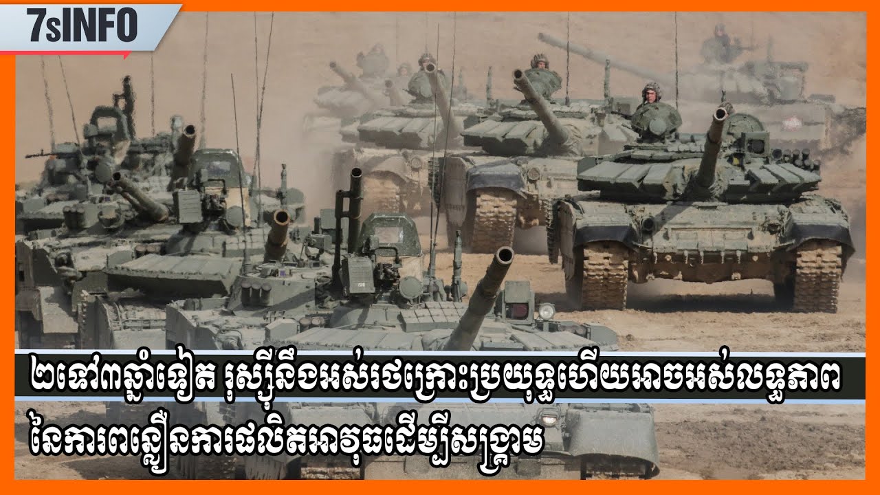២ទៅ៣ឆ្នាំទៀត រុស្ស៊ីនឹងអស់រថក្រោះប្រយុទ្ធហើយអាចអស់លទ្ធភាពនៃការពន្លឿនការផលិតអាវុធដើម្បីសង្រ្គាម