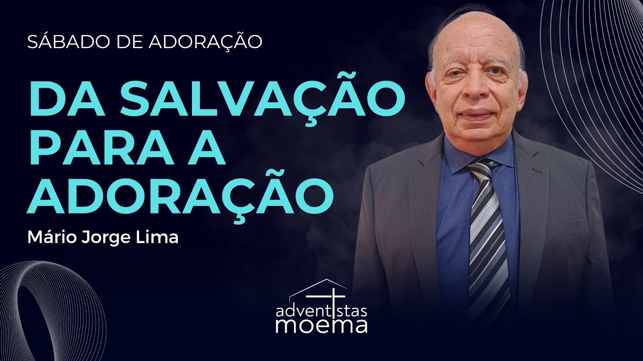 DA SALVAÇÃO PARA A ADORAÇÃO | Mário Jorge Lima | Adventistas Moema | 18.01.2025