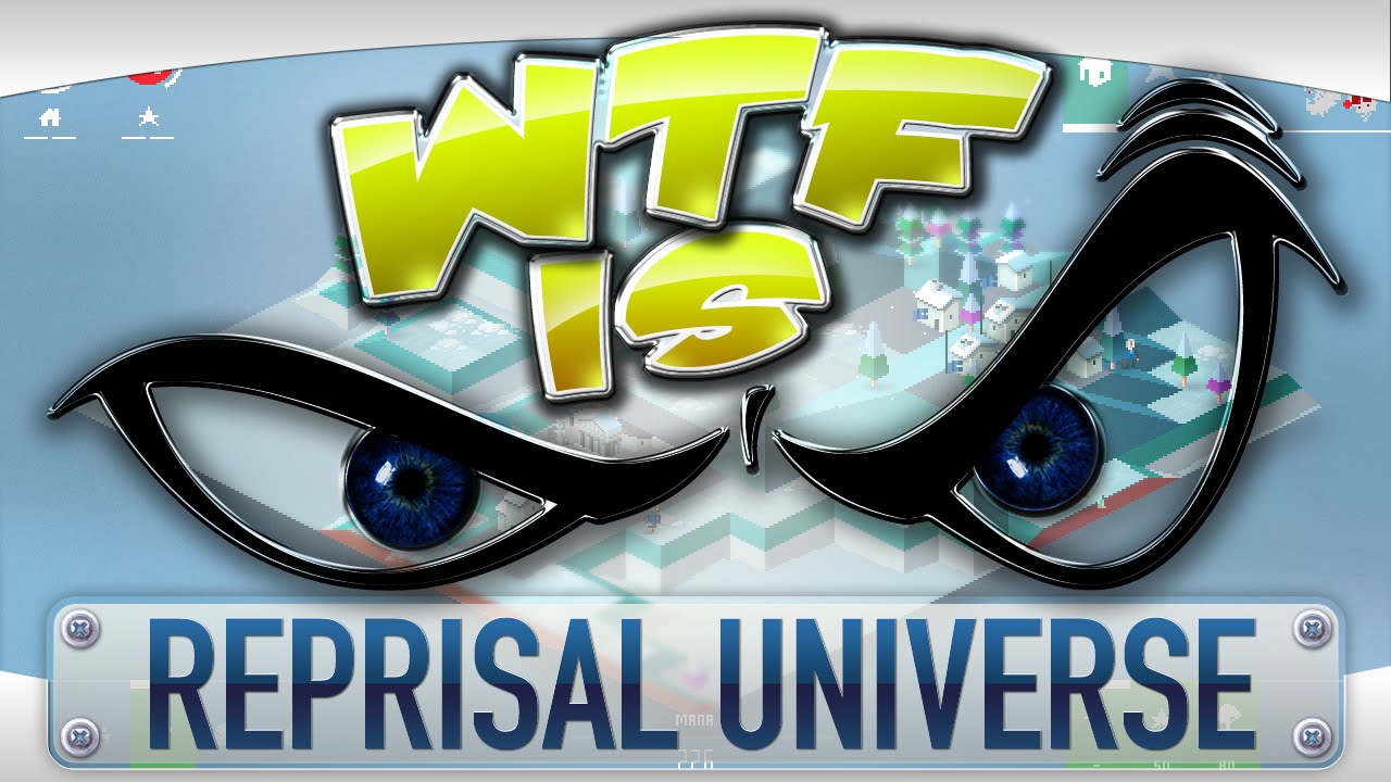 ► WTF Is... - Reprisal Universe ?