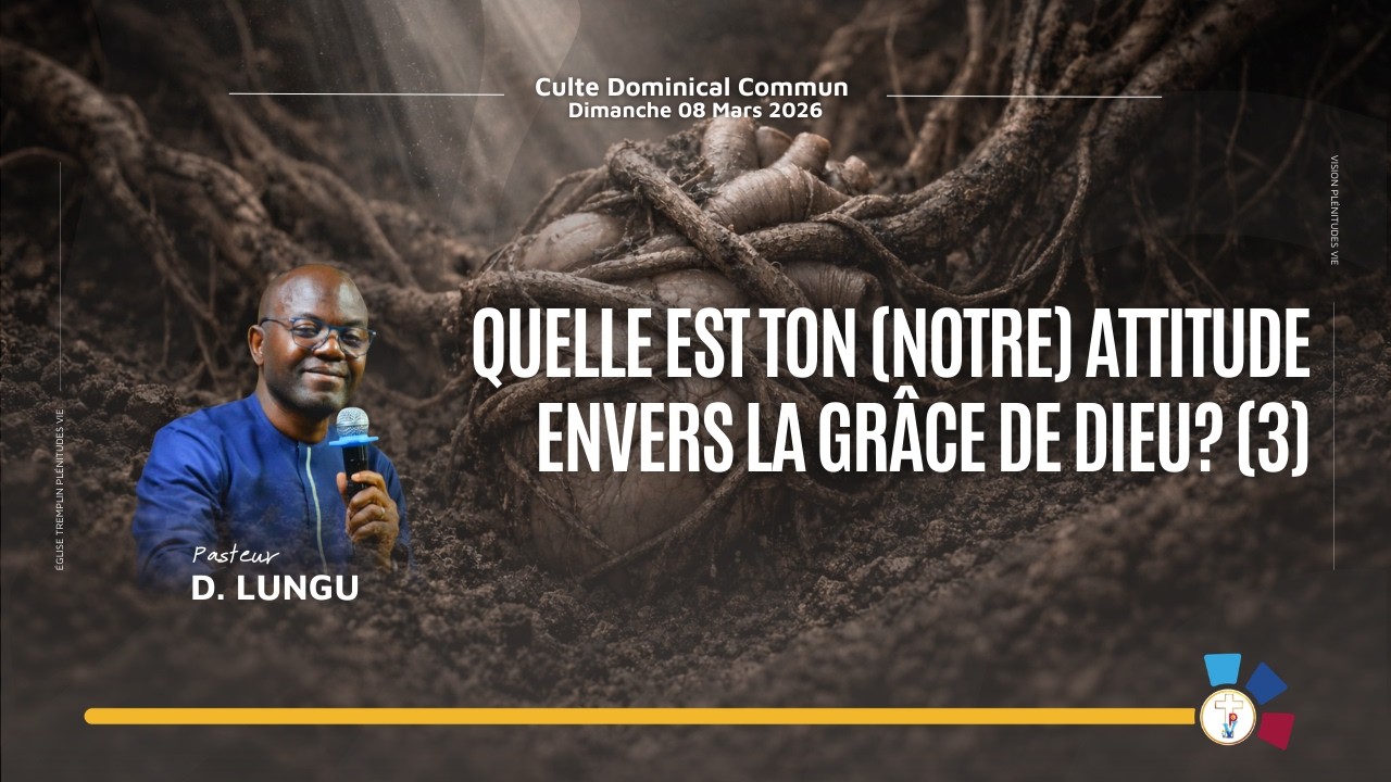 260308 QUELLE EST TON (NOTRE) ATTITUDE ENVERS LA GR&Acirc;CE DE DIEU ? (3) | Pasteur D. LUNGU