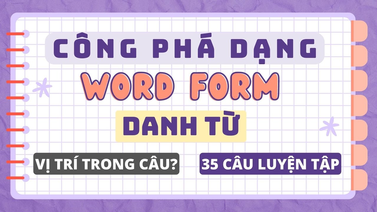 CÔNG PHÁ DẠNG WORD FORM - DẠNG DANH TỪ (mẹo làm bài + 35 câu luyện tập)