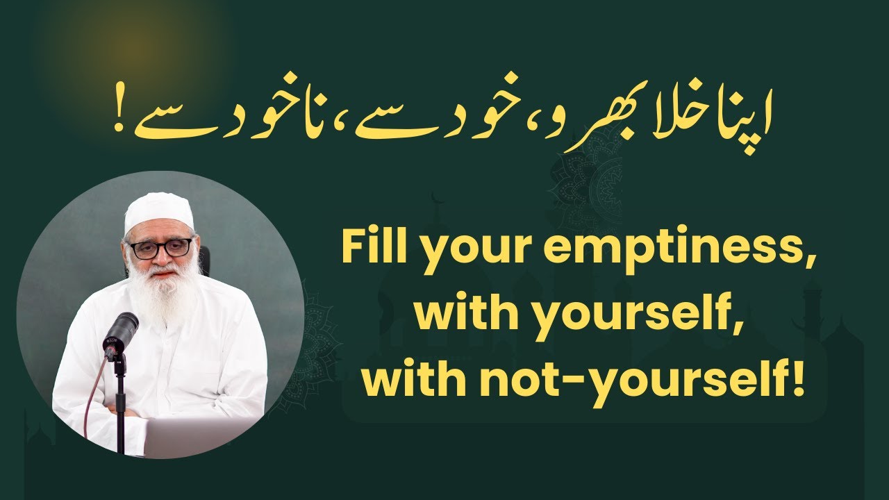 Fill your emptiness, with yourself, with not-yourself! | !اپنا خلا بھرو، خود سے، ناخود سے