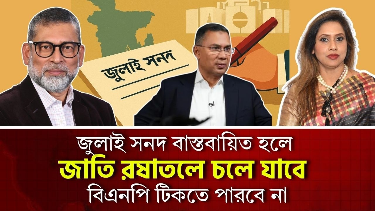 জুলাই সনদ বাস্তবায়িত হলে জাতি রষাতলে চলে যাবে, বিএনপি টিকতে পারবে না