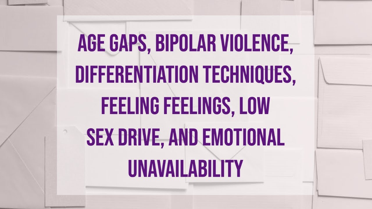 Age Gaps, Bipolar Violence, Differentiation Techniques, Feeling Feelings, Low Sex Drive