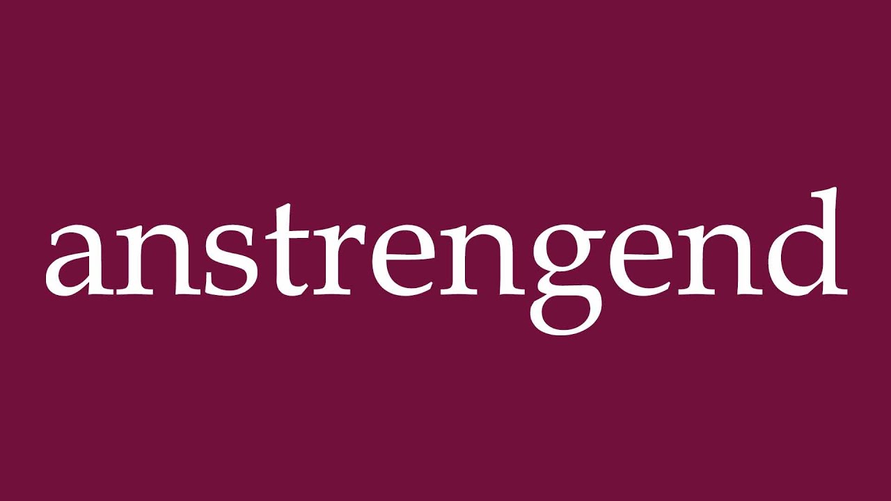 How to Pronounce ''anstrengend'' (strenuous) Correctly in German