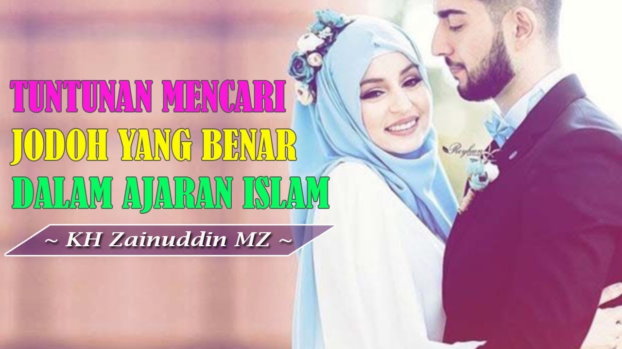 Tuntunan Mencari Jodoh Yang Benar Dalam Ajaran Islam - KH Zainuddin MZ