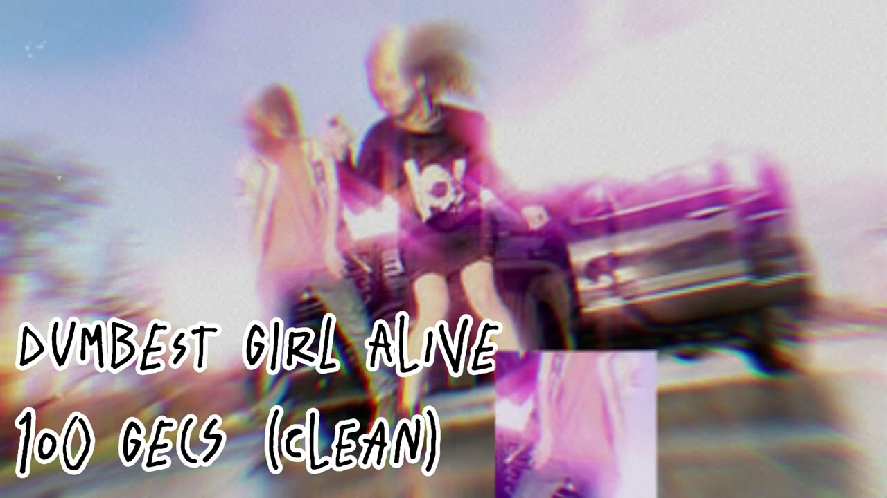 Dumbest Girl Alive - 100 gecs (CLEAN)