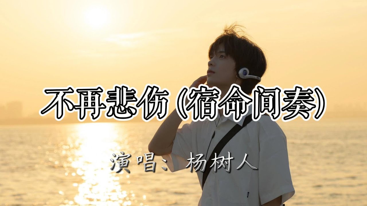 杨树人 - 不再悲伤（宿命间奏）『耳机的歌越悲伤，我看窗外越迷茫，在某年某月日落大街 回忆涌现，我都不敢回头看你的脸』『动态歌词MV』