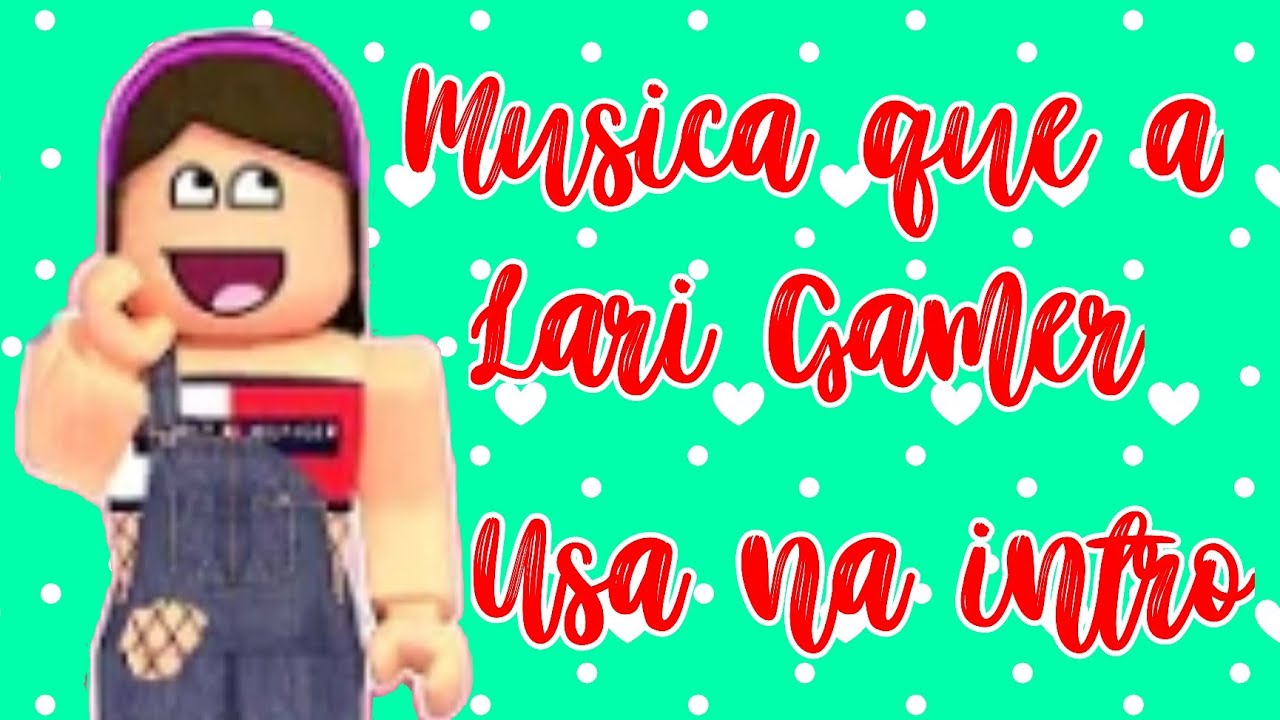 MUSICA QUE A LARI GAMER USA NA INTRO!