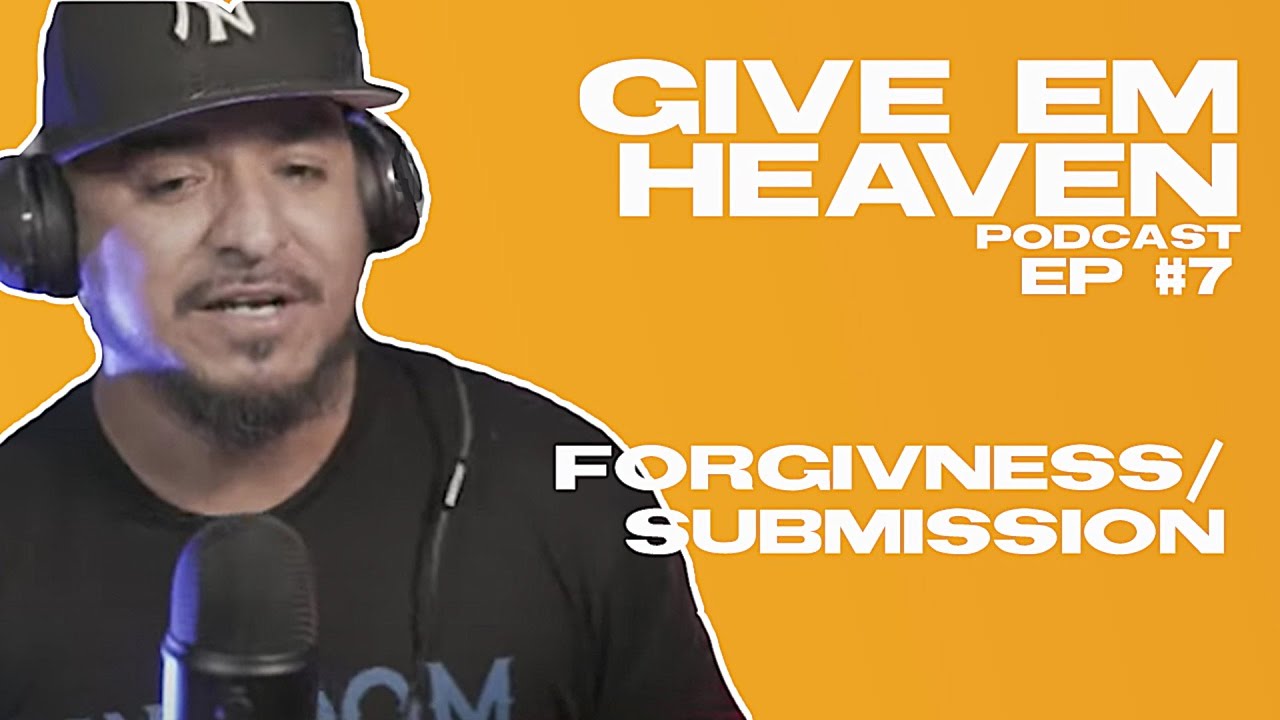 Give Em' Heaven Podcast - Ep #7 Forgiveness/Submission