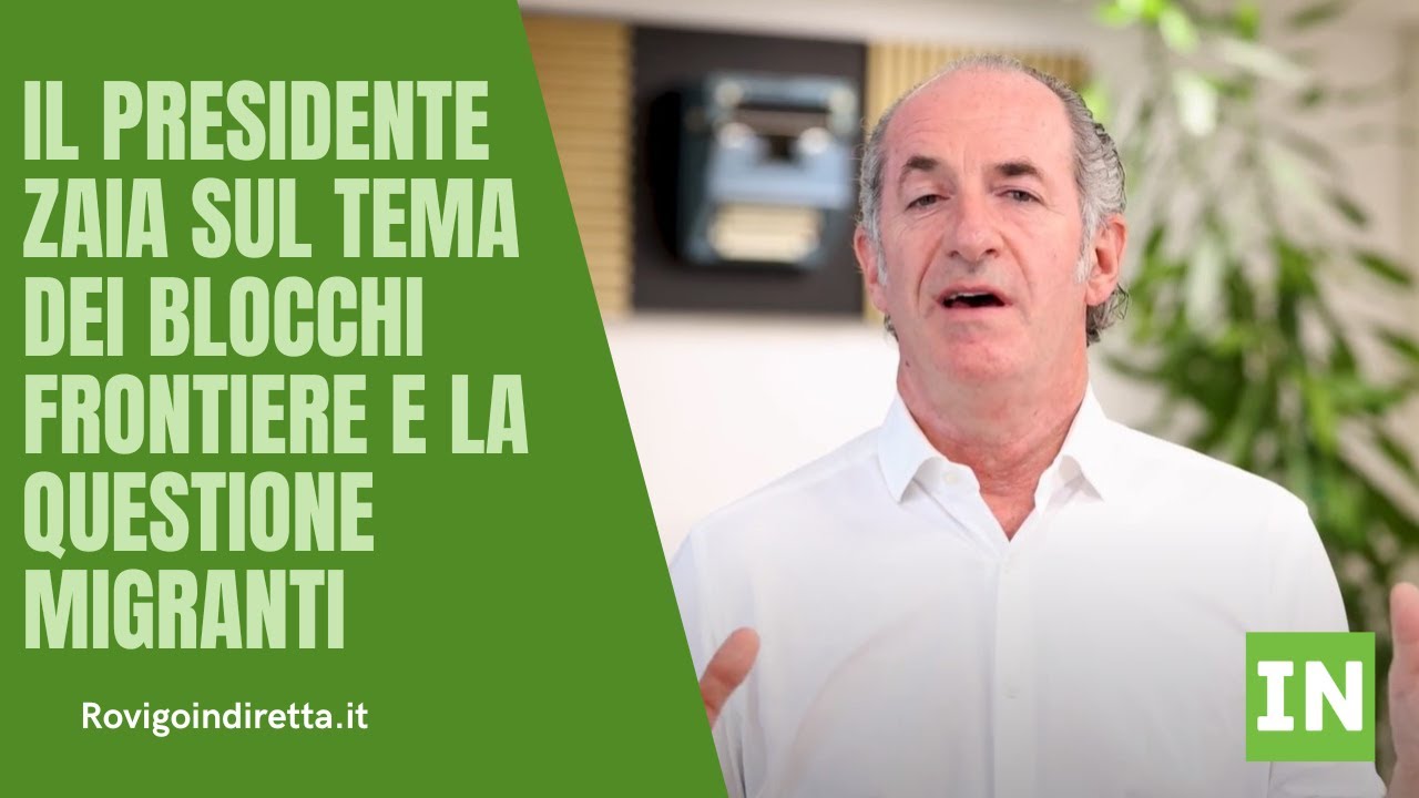 Il presidente della Regione Vento Zaia sul tema dei blocchi frontiere e questione migranti