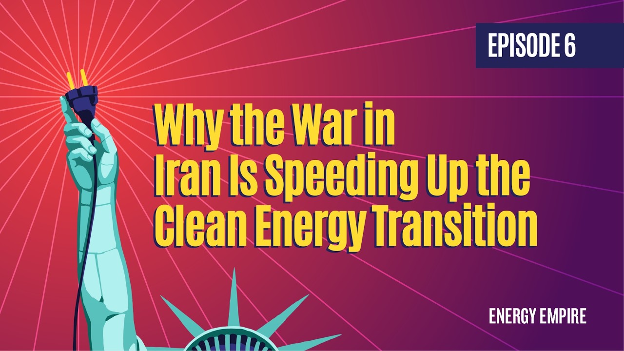Why the War in Iran Is Speeding Up the Clean Energy Transition