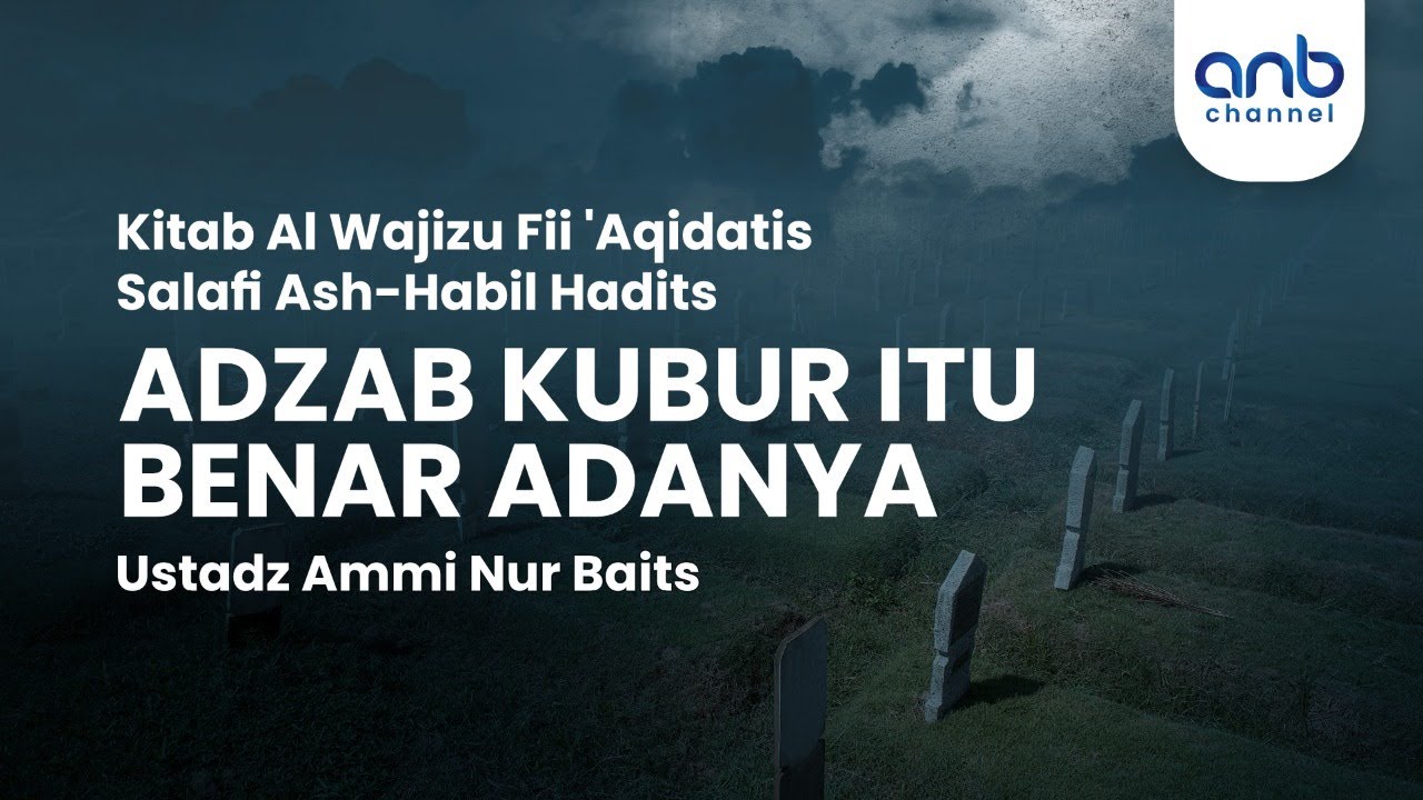 Adzab Kubur Itu Benar Adanya | Ustadz Ammi Nur Baits, ST., BA.
