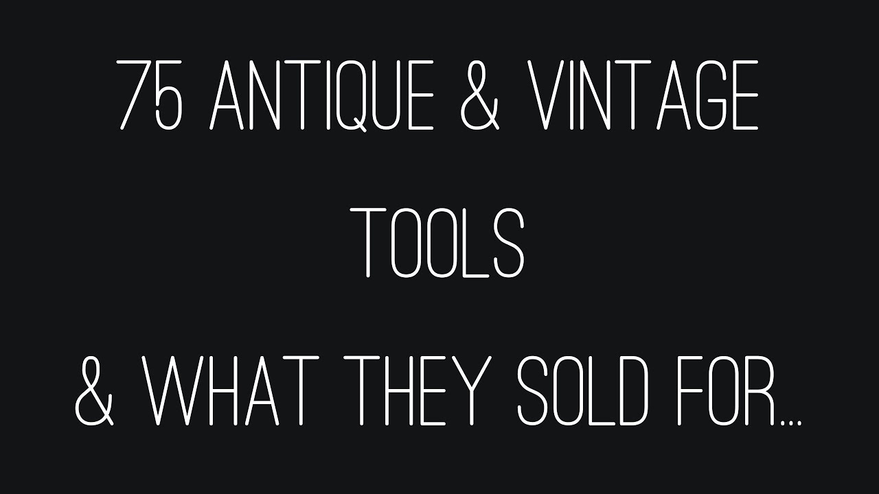 75 Antique & Vintage Tools & What They Sold For...