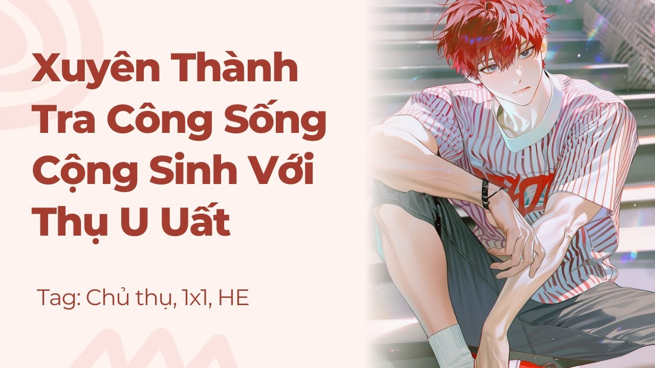Boylove | Xuyên Thành Tra Công Sống Cộng Sinh Với Thụ U Uất | Truyện Này Vai Gãy