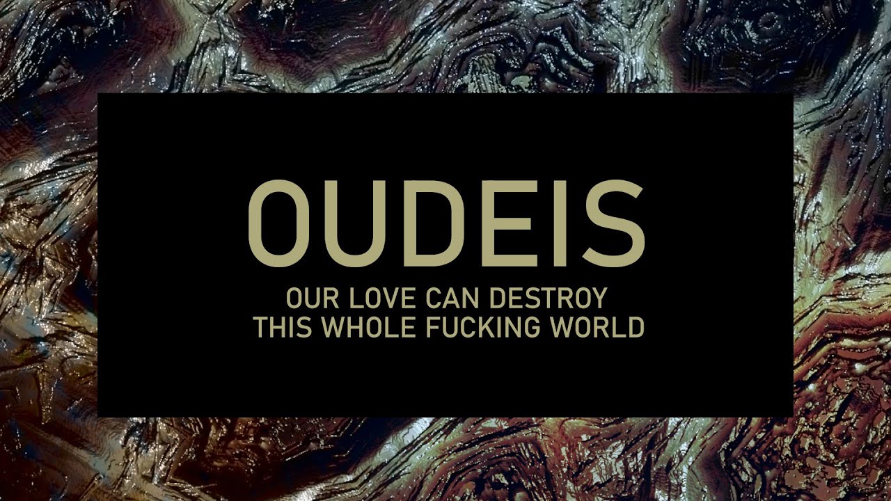 OUDEIS - OUR LOVE CAN DESTROY THIS WHOLE FUCKING WORLD (Official Visualization)