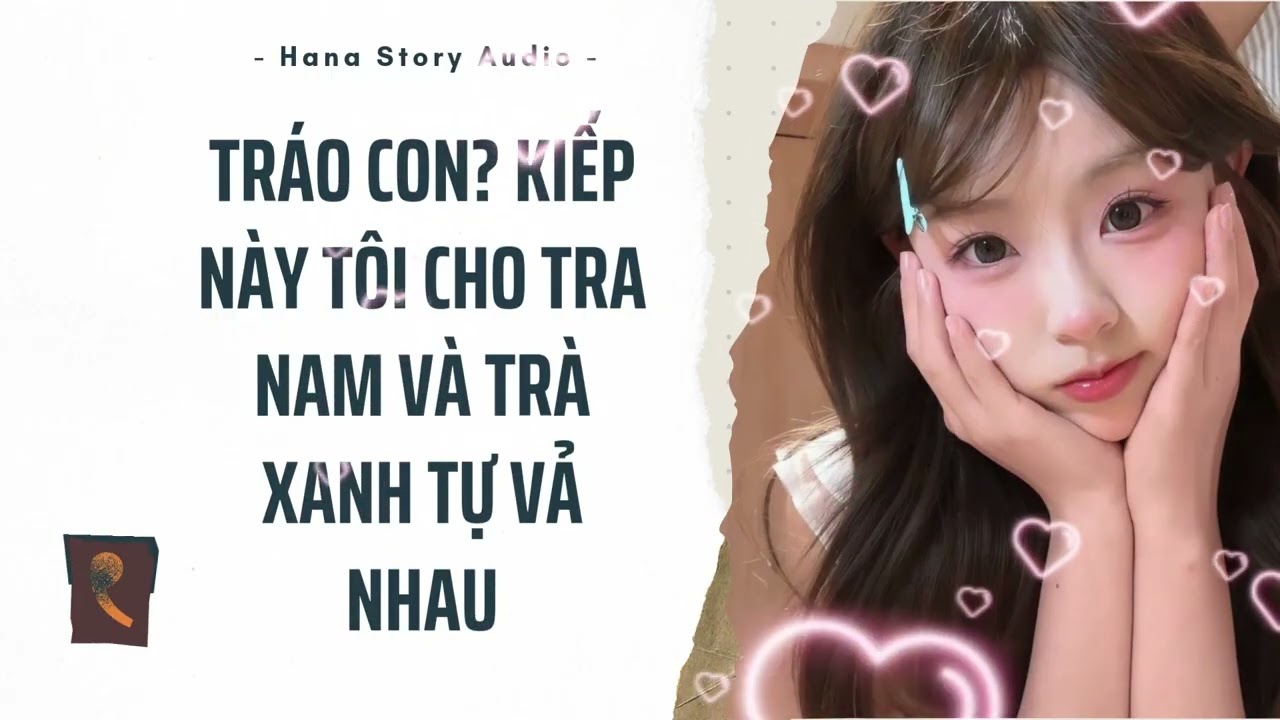 [Truyện Audio] TRÁO CON? KIẾP NÀY TÔI CHO TRA NAM VÀ TRÀ XANH TỰ VẢ NHAU | Hana Story Audio