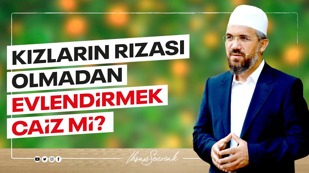 Kızların Rızası Olmadan Evlendirmek Caiz mi? I İhsan ŞENOCAK