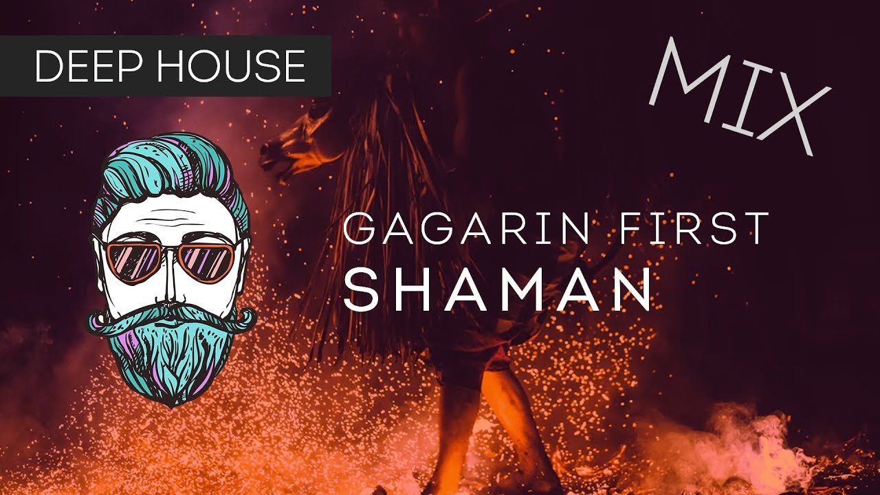 BEST DEEP HOUSE MIX 2018  [GAGARIN FIRST -  SHAMAN] || EDM