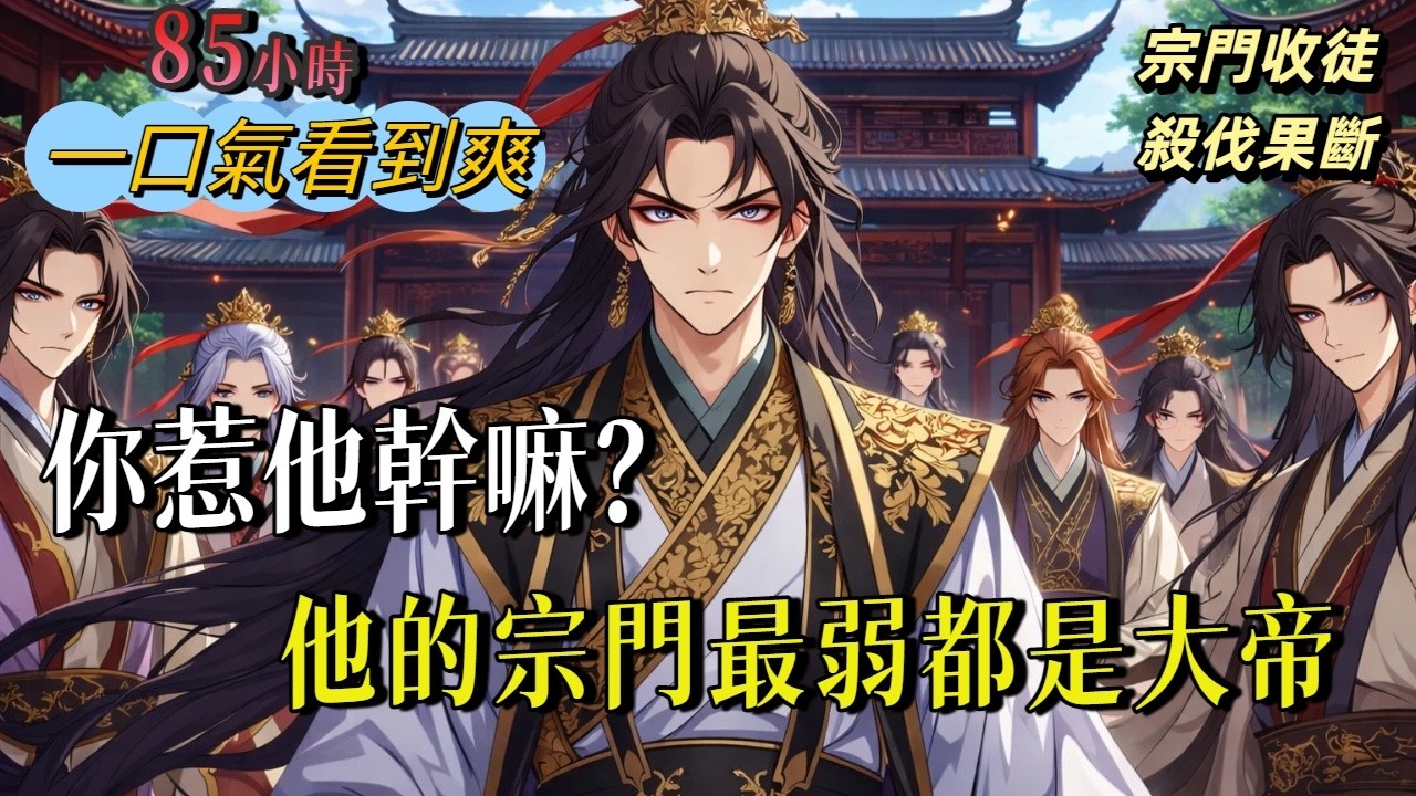 《你惹他幹嘛？他宗門最弱都是大帝！》最新85小時合集  蘇白創立天道宗，並綁定「史上最強宗門」系統。不收費、不打點、不看出身&mdash;入門第一天，直接修仙！宗門不但不收錢，還每月給弟子發錢，修為越高給得越多！
