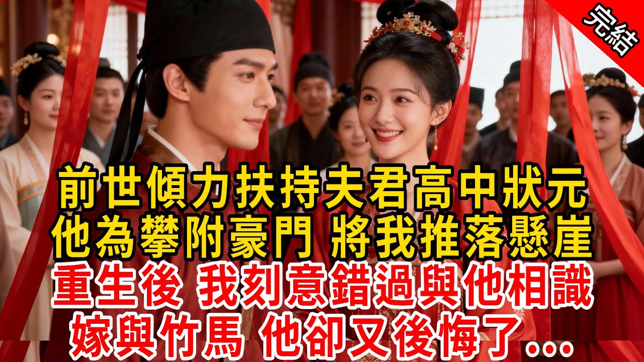 前世傾力扶持夫君高中狀元，他為攀附豪門 將我推落懸崖；重生後 我刻意錯過與他相識，嫁與竹馬 他卻又後悔了...#原创 #古言 #小说 #重生 #爽文