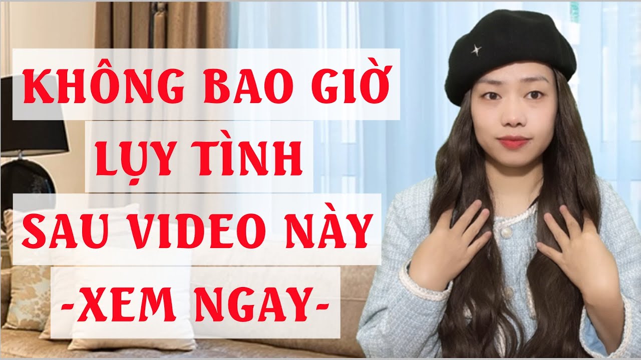 Không bao giờ luỵ tình sau video này  Xem ngay