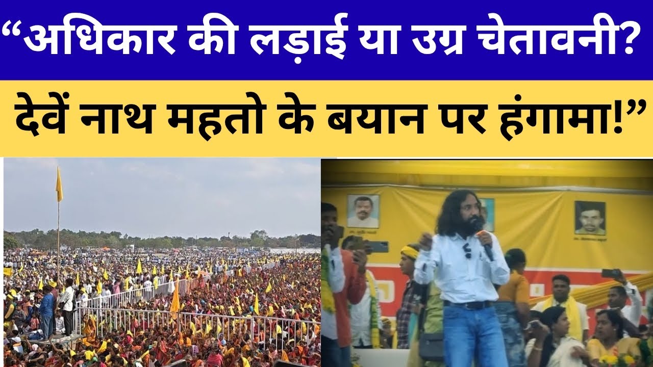 “अधिकार की लड़ाई या उग्र चेतावनी? देवेंद्र नाथ महतो के बयान पर हंगामा!”