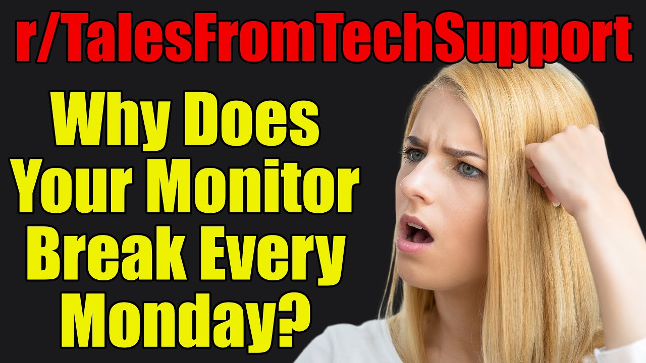 r/TalesFromTechSupport - Dlaczego Tw&oacute;j monitor psuje się w KAŻDY poniedziałek? - #506
