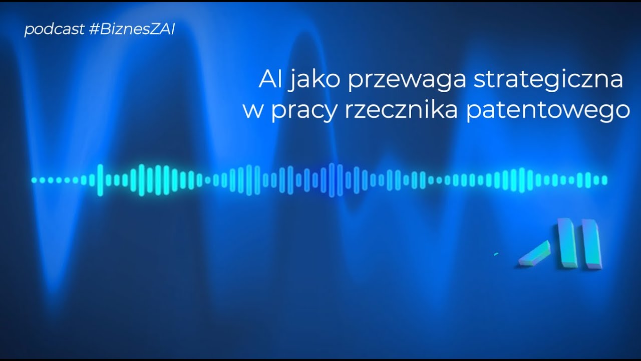 AI jako przewaga strategiczna w pracy rzecznika patentowego (#BiznesZAI _cz 6)
