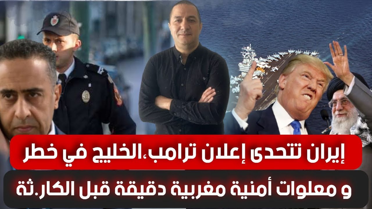 إيران تتحدى إعلان ترامب ،الخليج في خطر و معلوات أمنية مغربية دقيقة قبل الكار.ثة