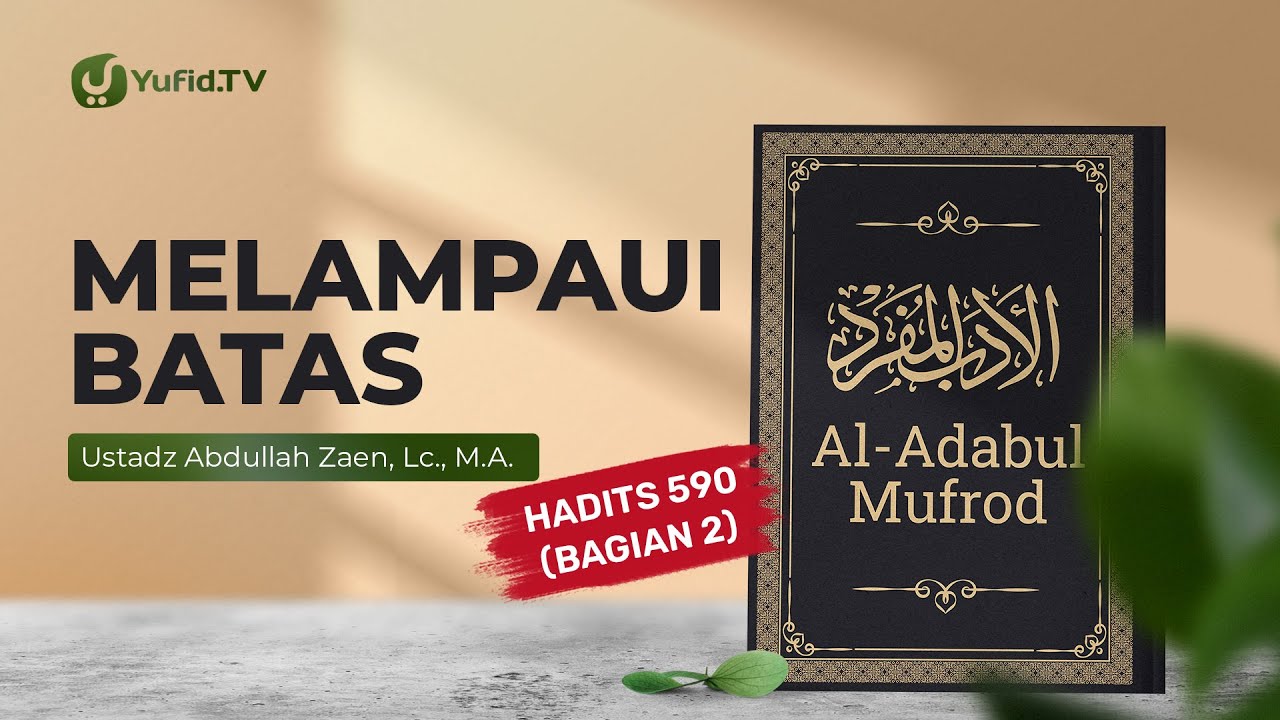 Kajian Hadits: Melampaui Batas (Hadits 590 Bagian 2) - Ustadz Abdullah Zaen, Lc., M.A.